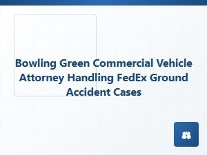 Bowling Green Commercial Vehicle Attorney for Fedex Ground Accidents