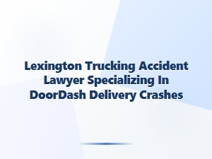 Lexington Trucking Accident Lawyer for Doordash Crashes