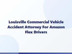 Louisville Attorney for Amazon Flex Commercial Accidents