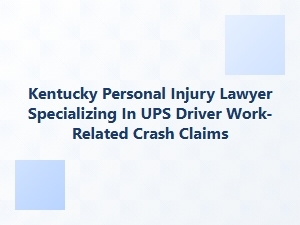Kentucky Personal Injury Lawyer for Ups Driver Crash Claims