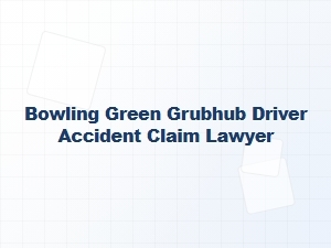 Bowling Green Grubhub Driver Accident Claim Lawyer