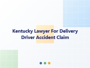 Kentucky Lawyer for Delivery Driver Accident Claims