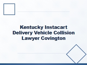 Kentucky Instacart Delivery Vehicle Collision Lawyer